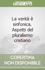 La verità è sinfonica. Aspetti del pluralismo cristiano libro