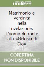 Matrimonio e verginità nella rivelazione. L'uomo di fronte alla «Gelosia di Dio» libro