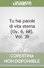 Tu hai parole di vita eterna (Gv. 6, 68). Vol. 30 libro