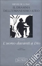 Opera omnia. Vol. 2: Il dramma dell'umanesimo ateo. L'uomo davanti a Dio libro