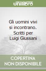 Gli uomini vivi si incontrano. Scritti per Luigi Giussani libro
