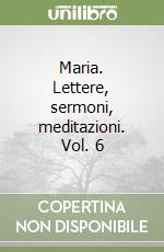 Maria. Lettere, sermoni, meditazioni. Vol. 6 libro