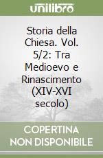 Storia della Chiesa. Vol. 5/2: Tra Medioevo e Rinascimento (XIV-XVI secolo) libro