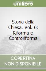 Storia della Chiesa. Vol. 6: Riforma e Controriforma libro