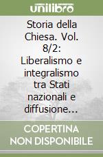 Storia della Chiesa. Vol. 8/2: Liberalismo e integralismo tra Stati nazionali e diffusione missionaria (1830-1870) libro