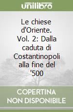Le chiese d'Oriente. Vol. 2: Dalla caduta di Costantinopoli alla fine del '500 libro