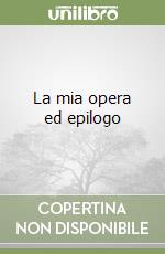 La mia opera ed epilogo libro