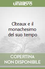 Cîteaux e il monachesimo del suo tempo libro