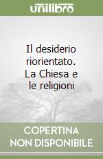 Il desiderio riorientato. La Chiesa e le religioni libro