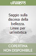 Saggio sulla discesa della bellezza. Linee per un'estetica libro