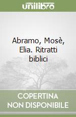 Abramo, Mosè, Elia. Ritratti biblici libro