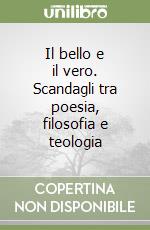 Il bello e il vero. Scandagli tra poesia, filosofia e teologia