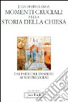 Momenti cruciali nella storia della Chiesa. Dai Padri del deserto ai nostri giorni libro