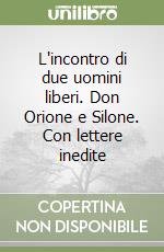 L'incontro di due uomini liberi. Don Orione e Silone. Con lettere inedite libro