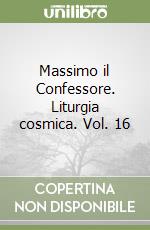 Massimo il Confessore. Liturgia cosmica. Vol. 16 libro