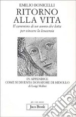 Ritorno alla vita. Il cammino di un uomo che lotta per vincere la leucemia libro