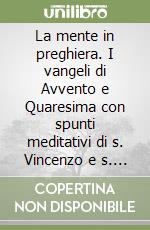 La mente in preghiera. I vangeli di Avvento e Quaresima con spunti meditativi di s. Vincenzo e s. Luisa libro