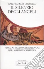 Il silenzio degli angeli. Viaggio tra monasteri e voci dell'oriente cristiano libro