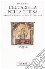 L'eucaristia nella Chiesa. Memoria della Croce, speranza di risurrezione libro