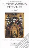 Il cristianesimo orientale e noi. La cultura ortodossa in Italia dopo il 1945 libro
