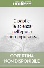 I papi e la scienza nell'epoca contemporanea libro