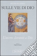 Opera omnia. Vol. 1: Sulle vie di Dio. L'uomo davanti a Dio libro