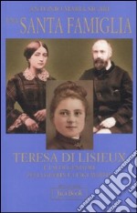 Una santa famiglia. Teresa di Lisieux e i suoi genitori Zelia Guérin e Luigi Martin libro