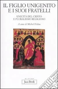 Il figlio unigenito e i suoi fratelli. Unicità del Cristo e pluralismo religioso libro