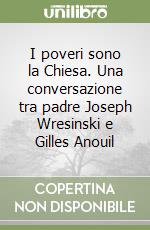 I poveri sono la Chiesa. Una conversazione tra padre Joseph Wresinski e Gilles Anouil