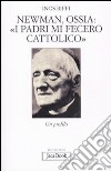 Newman, ossia: «I padri mi fecero cattolico». Un profilo libro