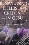 Innamorato dell'Islam, credente in Gesù. Dell'islamofilia libro