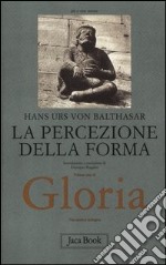 Gloria. Una estetica teologica. Vol. 1: La percezione della forma libro