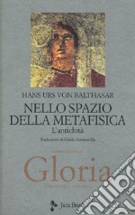 Gloria. Una estetica teologica. Vol. 4: Nello spazio della metafisica: l'Antichità libro