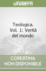 Teologica. Vol. 1: Verità del mondo libro