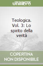 Teologica. Vol. 3: Lo spirito della verità libro