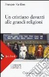 Un cristiano davanti alle grandi religioni libro