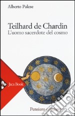 Teilhard de Chardin. L'uomo sacerdote del cosmo