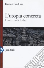 L'utopia concreta. L'astuzia di Indra libro