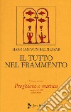 Il tutto nel frammento. Vol. 28: Preghiera e mistica libro di Balthasar Hans Urs von