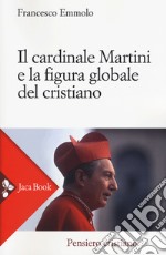 Il cardinale Martini e la figura globale del cristiano  libro