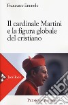 Il cardinale Martini e la figura globale del cristiano  libro