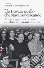 Ho trovato quello che stavamo cercando. 28 testimonianze sull'incontro con don Giussani libro