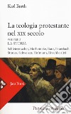 La teologia protestante nel XIX secolo. Nuova ediz.. Vol. 2: La storia libro