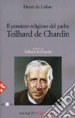 Opera omnia. Nuova ediz.. Vol. 23: Il pensiero religioso di Teilhard de Chardin. Teilhard de Chardin