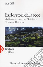 Esploratori della fede. Maldonado, Petavio, Mabillon, Newman, Rosmini libro