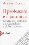 Il professore e il patriarca. Umanesimo spirituale tra nazionalismi e globalizzazione libro di Riccardi Andrea