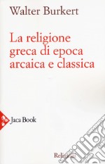 La religione greca di epoca arcaica e classica libro