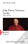 John Henry Newman. La vita (1801-1890) libro