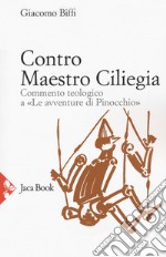 Contro Maestro Ciliegia. Commento teologico a «Le avventure di Pinocchio» libro