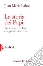 La storia dei papi. Tra il regno di Dio e le passioni terrene libro